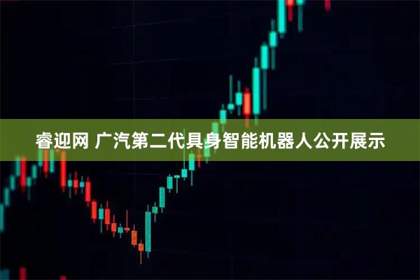 睿迎网 广汽第二代具身智能机器人公开展示